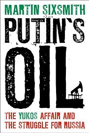 Putin’s Oil by Martin Sixsmith Putin’s Oil by Martin Sixsmith