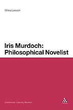 Iris Murdoch: Philosophical Novelist by Miles Leeson Iris Murdoch: Philosophical Novelist by Miles Leeson