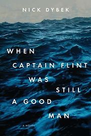 When Captain Flint Was Still a Good Man by Nick Dybek When Captain Flint Was Still a Good Man by Nick Dybek