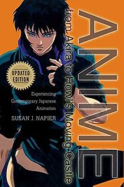 Anime from Akira to Howl's Moving Castle: Experiencing Contemporary Japanese Animation by Susan J Napier Anime from Akira to Howl's Moving Castle: Experiencing Contemporary Japanese Animation by Susan J Napier