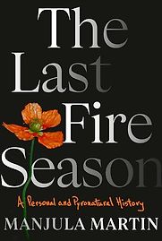 The Last Fire Season: A Personal and Pyronatural History by Manjula Martin The Last Fire Season: A Personal and Pyronatural History by Manjula Martin