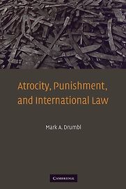 Atrocity, Punishment, and International Law by Mark A Drumbl Atrocity, Punishment, and International Law by Mark A Drumbl
