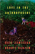 The best books on The Politics of Climate Change - Love in the Anthropocene by Bonnie Nadzam & Dale Jamieson