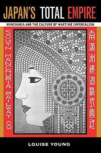 Japan’s Total Empire: Manchuria and the Culture of Wartime Imperialism by Louise Young