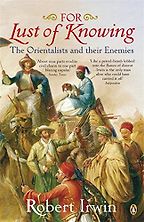 For Lust of Knowing: The Orientalists and Their Enemies by Robert Irwin For Lust of Knowing: The Orientalists and Their Enemies by Robert Irwin