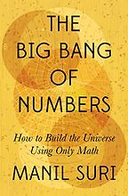 The Best Literary Science Writing: The 2023 PEN/E.O. Wilson Book Award - The Big Bang of Numbers: How to Build the Universe Using Only Math by Manil Suri
