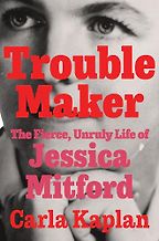 The Best Biographies: The 2026 NBCC Shortlist - Troublemaker: The Fierce, Unruly Life of Jessica Mitford by Carla Kaplan