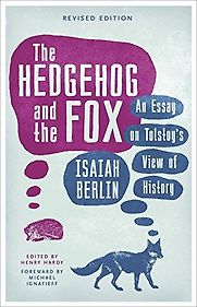 The Hedgehog and the Fox: An Essay on Tolstoy's View of History by Isaiah Berlin The Hedgehog and the Fox: An Essay on Tolstoy's View of History by Isaiah Berlin