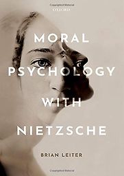 Moral Psychology with Nietzsche by Brian Leiter Moral Psychology with Nietzsche by Brian Leiter