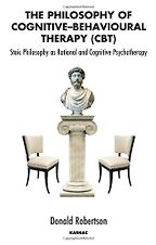 The Philosophy of Cognitive-Behavioural Therapy by Donald Robertson The Philosophy of Cognitive-Behavioural Therapy by Donald Robertson
