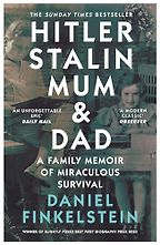Hitler, Stalin, Mum and Dad: A Family Memoir of Miraculous Survival by Daniel Finkelstein Hitler, Stalin, Mum and Dad: A Family Memoir of Miraculous Survival by Daniel Finkelstein