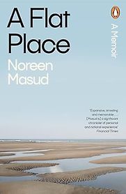 A Flat Place by Noreen Masud A Flat Place by Noreen Masud