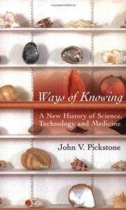 The best books on The History of Science - Ways of Knowing: A New History of Science, Technology, and Medicine by John Pickstone