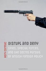 The best books on Covert Action - Disrupt and Deny: Spies, Special Forces, and the Secret Pursuit of British Foreign Policy by Rory Cormac