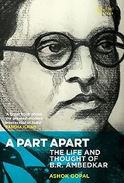 A Part Apart: The Life and Thought of B. R. Ambedkar by Ashok Gopal A Part Apart: The Life and Thought of B. R. Ambedkar by Ashok Gopal