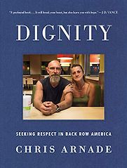 Dignity: Seeking Respect in Back Row America by Chris Arnade Dignity: Seeking Respect in Back Row America by Chris Arnade