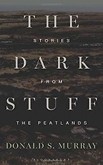 Editors’ Picks: Highlights From a Year in Reading - The Dark Stuff: Stories from the Peatlands by Donald S Murray Editors’ Picks: Highlights From a Year in Reading - The Dark Stuff: Stories from the Peatlands by Donald S Murray
