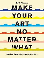The Best Self Help Books of 2021 - Make Your Art No Matter What: Moving Beyond Creative Hurdles by Beth Pickens