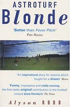 Astroturf Blonde: Taking on the Men at Their Own Game by Alyson Rudd Astroturf Blonde: Taking on the Men at Their Own Game by Alyson Rudd