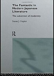 The Fantastic in Modern Japanese Literature: The Subversion of Modernity by Susan J Napier The Fantastic in Modern Japanese Literature: The Subversion of Modernity by Susan J Napier