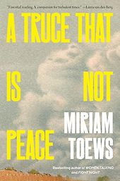 The Best Memoirs: The 2026 NBCC Autobiography Shortlist - A Truce That Is Not Peace by Miriam Toews The Best Memoirs: The 2026 NBCC Autobiography Shortlist - A Truce That Is Not Peace by Miriam Toews