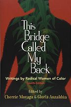 The best books on Patriarchy - This Bridge Called My Back, Fourth Edition: Writings by Radical Women of Color by Cherríe Moraga and Gloria Anzaldúa (editors) The best books on Patriarchy - This Bridge Called My Back, Fourth Edition: Writings by Radical Women of Color by Cherríe Moraga and Gloria Anzaldúa (editors)