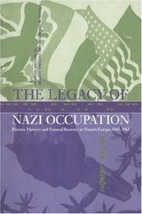 The best books on Belgium - The Legacy of Nazi Occupation: Patriotic Memory and National Recovery in Western Europe, 1945-1965 by Pieter Lagrou
