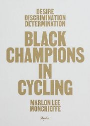Desire Discrimination Determination: Black Champions in Cycling by Marlon Moncrieffe Desire Discrimination Determination: Black Champions in Cycling by Marlon Moncrieffe