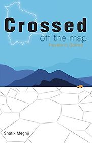 Crossed Off the Map: Travels in Bolivia by Shafik Meghji Crossed Off the Map: Travels in Bolivia by Shafik Meghji