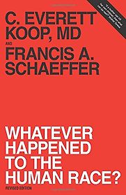 Whatever Happened to the Human Race? by C Everett Koop MD and Francis A Schaeffer