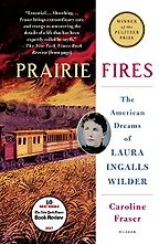 Prairie Fires: The American Dreams of Laura Ingalls Wilder by Caroline Fraser Prairie Fires: The American Dreams of Laura Ingalls Wilder by Caroline Fraser