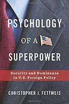 The best books on America’s Increasingly Challenged Position in World Affairs - Psychology of a Superpower: Security and Dominance in U.S. Foreign Policy by Christopher Fettweis