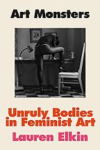 The Best Art Books of 2023 - Art Monsters: Unruly Bodies in Feminist Art by Lauren Elkin The Best Art Books of 2023 - Art Monsters: Unruly Bodies in Feminist Art by Lauren Elkin