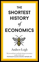 How Economics Explains the World (US)/ The Shortest History of Economics (UK) by Andrew Leigh