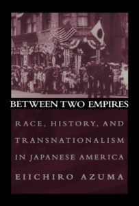 The best books on Immigration - Between Two Empires: Race, History, and Transnationalism in Japanese America by Eiichiro Azuma