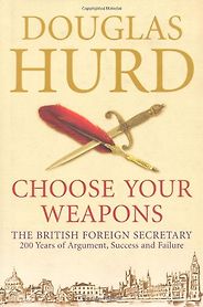 The best books on Diplomacy - Choose Your Weapons by Douglas Hurd The best books on Diplomacy - Choose Your Weapons by Douglas Hurd