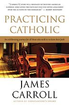 Practicing Catholic by James Carroll Practicing Catholic by James Carroll