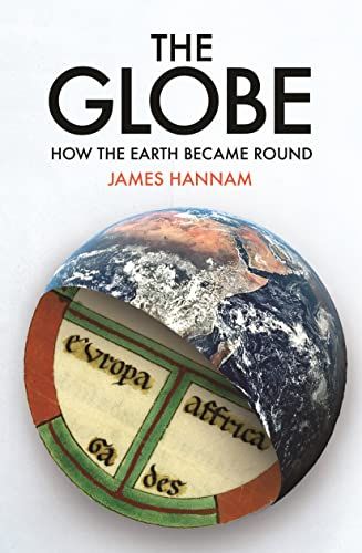 The Globe: How the Earth Became Round by James Hannam