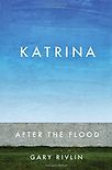 Katrina: After the Flood by Gary Rivlin