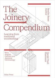 The Joinery Compendium: Learning from Traditional Woodworking by Daniel Pauli & Sascha Bauer The Joinery Compendium: Learning from Traditional Woodworking by Daniel Pauli & Sascha Bauer