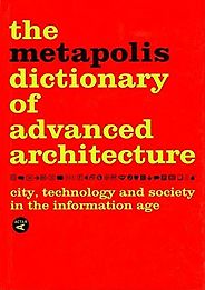 The best books on Future Cities - The Metapolis Dictionary of Advanced Architecture: City, Technology and Society in the Information Age by Federico Soriano, Fernando Porras, José Morales, Manuel Gausa, Vicente Guallart & Willy Müller