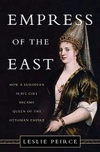 The best books on Sultan Süleyman - Empress of the East: How a Slave Girl Became Queen of the Ottoman Empire by Leslie Peirce The best books on Sultan Süleyman - Empress of the East: How a Slave Girl Became Queen of the Ottoman Empire by Leslie Peirce