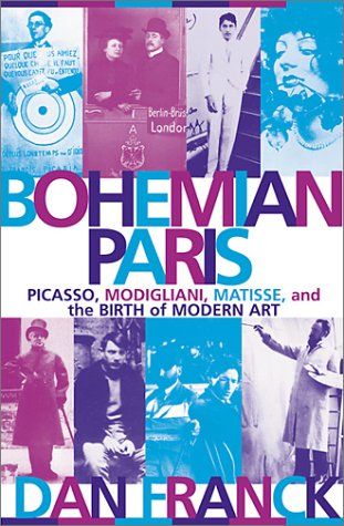 Bohemian Paris: Picasso, Modigliani, Matisse, and the Birth of Modern Art by Dan Franck