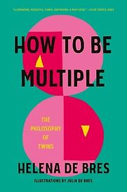 How to be Multiple: The Philosophy of Twins by Helena de Bres & Julia de Bres (illustrator) How to be Multiple: The Philosophy of Twins by Helena de Bres & Julia de Bres (illustrator)