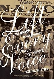 Lift Every Voice: The NAACP and the Making of the Civil Rights Movement by Patricia Sullivan Lift Every Voice: The NAACP and the Making of the Civil Rights Movement by Patricia Sullivan