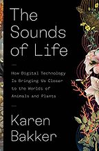 The best books on Sound - The Sounds of Life: How Digital Technology Is Bringing Us Closer to the Worlds of Animals and Plants by Karen Bakker The best books on Sound - The Sounds of Life: How Digital Technology Is Bringing Us Closer to the Worlds of Animals and Plants by Karen Bakker