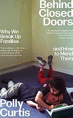 Behind Closed Doors: Why We Break Up Families and How to Mend Them by Polly Curtis Behind Closed Doors: Why We Break Up Families and How to Mend Them by Polly Curtis