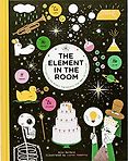 The Best Science Books for Kids: the 2019 Royal Society Young People’s Book Prize - The Element in the Room: Investigating the Atomic Ingredients that Make Up Your Home Mike Barfield (illustrated by Lauren Humphrey)