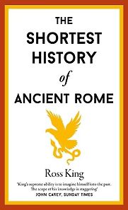 The Shortest History of Ancient Rome by Ross King The Shortest History of Ancient Rome by Ross King