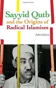 The best books on Islamism - Sayyid Qutb and the Origins of Radical Islamism by John Calvert The best books on Islamism - Sayyid Qutb and the Origins of Radical Islamism by John Calvert